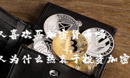 韩国人喜欢买加密货币吗

韩国人为什么热衷于投资加密货币？