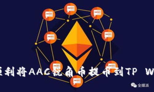 如何顺利将AAC锐角币提币到TP Wallet？