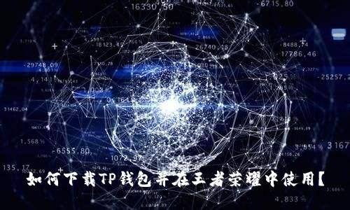 如何下载TP钱包并在王者荣耀中使用？