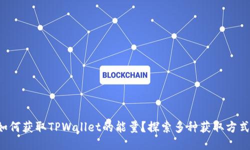 如何获取TPWallet的能量？探索多种获取方式！