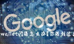 华为手机tpwallet闪退怎么办？你遇到过类似问题吗