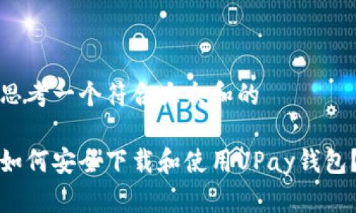 思考一个符合大众和的

如何安全下载和使用UPay钱包？