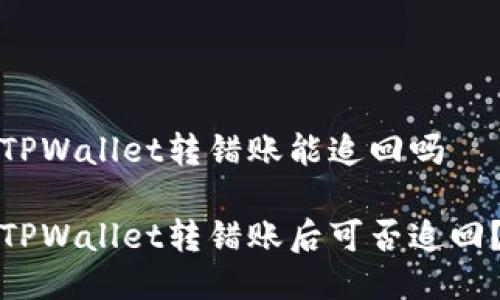 TPWallet转错账能追回吗

TPWallet转错账后可否追回？