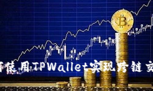如何使用TPWallet实现跨链交易？