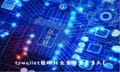 tpwallet转账到交易所需要多久？