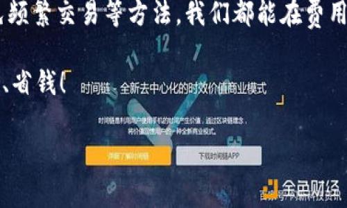   如何利用TPWallet有效节省兑换手续费？ / 

 guanjianci TPWallet, 兑换手续费, 数字货币, 钱包使用, 节省成本 /guanjianci 

引言
在数字货币的世界里，手续费无疑是一个大家无法忽视的话题。当我们进行一次交易或兑换时，手续费往往会成为成本的一部分，影响整体的收益。这时，选择一个高效的工具显得尤为重要。TPWallet作为一款受到用户欢迎的数字货币钱包，它功能强大，使用便捷。而今天，我们就来聊聊如何通过TPWallet来节省兑换手续费，让您的数字货币交易更省心、更划算。

什么是TPWallet？
TPWallet是一款多功能的数字货币钱包，支持多种主流的加密货币。它不仅可以存储、发送和接收数字货币，还提供了诸如兑换、质押等多种实用功能。区别于其他钱包，TPWallet在操作上的友好性和手续费的透明度使其在众多平台中脱颖而出。其实，很多用户选择TPWallet的首要原因之一就是它较低的兑换手续费。

为何手续费不会被忽视？
你可能会问，手续费为什么如此重要？简单来说，手续费就像一个隐形的成本，它会侵蚀你的利润。无论你是投资者、交易员，还是仅仅想要在数字货币中赚点零花钱，手续费都是相当大的一个考量点。举个例子，如果你每次交易都得支付高额的手续费，长期下来，这可不是个小数目。因此，了解如何降低手续费，将直接影响到你的投资回报率。

TPWallet如何帮助用户节省手续费？
接下来，我们就来看看TPWallet是如何在这方面为用户提供帮助的。首先，TPWallet的设计初衷就是为用户提供一个透明、公平的交易环境。在这款钱包中，兑换手续费通常比较低，且在进行交易时，用户可以清晰地看到所有收费信息。

此外，TPWallet的兑换功能不仅操作简单，还提供了实时市场汇率。用户在进行兑换时，会获取到最优的汇率，进一步降低了交易成本。这种实时更新的机制，能够让用户在最佳时机进行兑换，从而有效降低手续费的支出。

避免频繁交易带来的手续费负担
在使用任何数字货币钱包时，很多用户常常会因为频繁交易而支付高额手续费。这是因为每一次小额的兑换或者交易都会产生手续费，而如果能够集中大量的交易，一次性进行，可以有效降低整体手续费。在TPWallet中，用户可以选择定期对其投资组合进行调整，而不是随意频繁买卖，能够有效减少手续费的支出。

选择合适的兑换时机
有些用户可能不太清楚如何选择合适的兑换时机。其实，TPWallet拥有实时监控功能，能够提醒用户当前数字货币的市场走势。这就意味着，当市场处于一个比较友好的点时，你就可以及时进行兑换，避免高手续费。因此，把握好市场动向、选择最佳时机，是另一种节省手续费的好方法。

了解不同币种的手续费差异
在TPWallet内，多种币种的手续费是不同的。有些是较低的，适合频繁交易使用；而有些则相对较高。如果你是一个投资者，建议选择手续费相对较低的币种进行交易，这样不仅能够减少交易成本，还能够让你在资金的运用上更加灵活。

社区及客服支持
TPWallet不仅在技术上让用户享受到了优惠，其社区和客服的支持也是一大亮点。在用户进行交易时，可能会遇到一些技术问题或者需要了解更多的收费规则。这时，TPWallet提供的客服支持能够及时解答你的疑虑，帮助你做出更加明智的决策。此外，社区内的用户交流也能够分享他们在手续费方面的经验和技巧。

总结与展望
总的来说，利用TPWallet进行数字货币交易，能够有效节省**兑换手续费**，从而提升你的整体投资收益。通过合理利用钱包的各项功能、选择恰当的交易时机、避免频繁交易等方法，我们都能在费用上做到精打细算。

当然，数字货币市场瞬息万变，手续费的变动也需要用户时刻保持关注。希望大家都能够在使用TPWallet的过程中，灵活运用这些技巧，让自己的交易变得更加省心、省钱！

相信经过对TPWallet的深入了解，大家会发现，它不仅仅是一个钱包，更是一个理财助手。希望所有的用户都能在数字货币的世界里找到属于自己的那片蓝海！