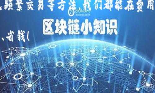   如何利用TPWallet有效节省兑换手续费？ / 

 guanjianci TPWallet, 兑换手续费, 数字货币, 钱包使用, 节省成本 /guanjianci 

引言
在数字货币的世界里，手续费无疑是一个大家无法忽视的话题。当我们进行一次交易或兑换时，手续费往往会成为成本的一部分，影响整体的收益。这时，选择一个高效的工具显得尤为重要。TPWallet作为一款受到用户欢迎的数字货币钱包，它功能强大，使用便捷。而今天，我们就来聊聊如何通过TPWallet来节省兑换手续费，让您的数字货币交易更省心、更划算。

什么是TPWallet？
TPWallet是一款多功能的数字货币钱包，支持多种主流的加密货币。它不仅可以存储、发送和接收数字货币，还提供了诸如兑换、质押等多种实用功能。区别于其他钱包，TPWallet在操作上的友好性和手续费的透明度使其在众多平台中脱颖而出。其实，很多用户选择TPWallet的首要原因之一就是它较低的兑换手续费。

为何手续费不会被忽视？
你可能会问，手续费为什么如此重要？简单来说，手续费就像一个隐形的成本，它会侵蚀你的利润。无论你是投资者、交易员，还是仅仅想要在数字货币中赚点零花钱，手续费都是相当大的一个考量点。举个例子，如果你每次交易都得支付高额的手续费，长期下来，这可不是个小数目。因此，了解如何降低手续费，将直接影响到你的投资回报率。

TPWallet如何帮助用户节省手续费？
接下来，我们就来看看TPWallet是如何在这方面为用户提供帮助的。首先，TPWallet的设计初衷就是为用户提供一个透明、公平的交易环境。在这款钱包中，兑换手续费通常比较低，且在进行交易时，用户可以清晰地看到所有收费信息。

此外，TPWallet的兑换功能不仅操作简单，还提供了实时市场汇率。用户在进行兑换时，会获取到最优的汇率，进一步降低了交易成本。这种实时更新的机制，能够让用户在最佳时机进行兑换，从而有效降低手续费的支出。

避免频繁交易带来的手续费负担
在使用任何数字货币钱包时，很多用户常常会因为频繁交易而支付高额手续费。这是因为每一次小额的兑换或者交易都会产生手续费，而如果能够集中大量的交易，一次性进行，可以有效降低整体手续费。在TPWallet中，用户可以选择定期对其投资组合进行调整，而不是随意频繁买卖，能够有效减少手续费的支出。

选择合适的兑换时机
有些用户可能不太清楚如何选择合适的兑换时机。其实，TPWallet拥有实时监控功能，能够提醒用户当前数字货币的市场走势。这就意味着，当市场处于一个比较友好的点时，你就可以及时进行兑换，避免高手续费。因此，把握好市场动向、选择最佳时机，是另一种节省手续费的好方法。

了解不同币种的手续费差异
在TPWallet内，多种币种的手续费是不同的。有些是较低的，适合频繁交易使用；而有些则相对较高。如果你是一个投资者，建议选择手续费相对较低的币种进行交易，这样不仅能够减少交易成本，还能够让你在资金的运用上更加灵活。

社区及客服支持
TPWallet不仅在技术上让用户享受到了优惠，其社区和客服的支持也是一大亮点。在用户进行交易时，可能会遇到一些技术问题或者需要了解更多的收费规则。这时，TPWallet提供的客服支持能够及时解答你的疑虑，帮助你做出更加明智的决策。此外，社区内的用户交流也能够分享他们在手续费方面的经验和技巧。

总结与展望
总的来说，利用TPWallet进行数字货币交易，能够有效节省**兑换手续费**，从而提升你的整体投资收益。通过合理利用钱包的各项功能、选择恰当的交易时机、避免频繁交易等方法，我们都能在费用上做到精打细算。

当然，数字货币市场瞬息万变，手续费的变动也需要用户时刻保持关注。希望大家都能够在使用TPWallet的过程中，灵活运用这些技巧，让自己的交易变得更加省心、省钱！

相信经过对TPWallet的深入了解，大家会发现，它不仅仅是一个钱包，更是一个理财助手。希望所有的用户都能在数字货币的世界里找到属于自己的那片蓝海！