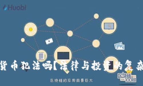 加密数字货币犯法吗？法律与投资的复杂关系思考