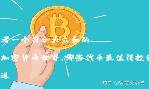 思考一个符合大众和的

在加密货币世界，哪些代币最值得投资？

放进