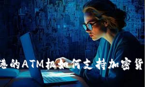 香港的ATM机如何支持加密货币？