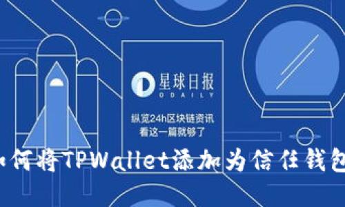 如何将TPWallet添加为信任钱包？