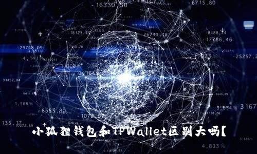 小狐狸钱包和TPWallet区别大吗？