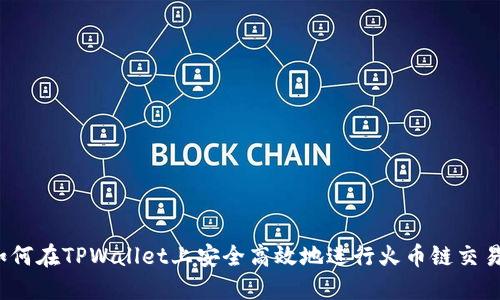如何在TPWallet上安全高效地进行火币链交易？