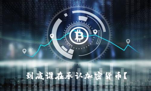 到底谁在承认加密货币？