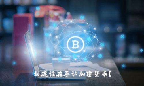 到底谁在承认加密货币？