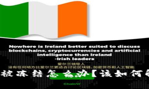 投资加密货币被冻结怎么办？该如何解决这一困境？