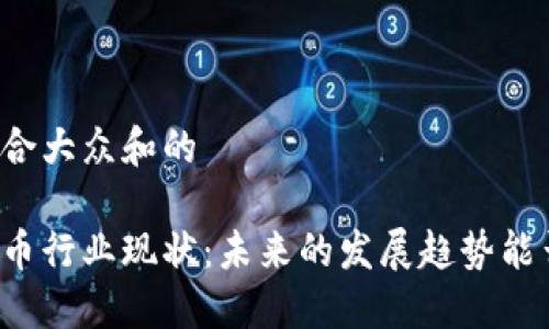 思考一个符合大众和的 

中国加密货币行业现状：未来的发展趋势能否逆风翻盘？