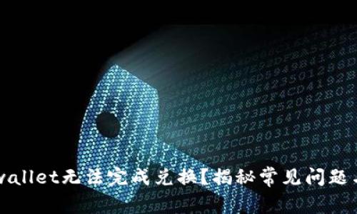 为什么tpwallet无法完成兑换？揭秘常见问题与解决方法