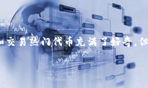 tpwallet 最近在数字货币投资者中引起了不小的关注，尤其是在市场不断变化的情况下。无论是新手还是老手，大家都对如何找到和交易热门代币充满了好奇。但是，究竟什么是 tpwallet 内的热门代币呢？它们又是如何影响我们的投资决策的呢？接下来，让我们一起来深入探讨一下这个话题。

tpwallet内的热门代币是什么？它们为何如此受欢迎？