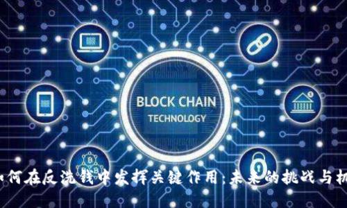 加密货币如何在反洗钱中发挥关键作用：未来的挑战与机遇是什么？