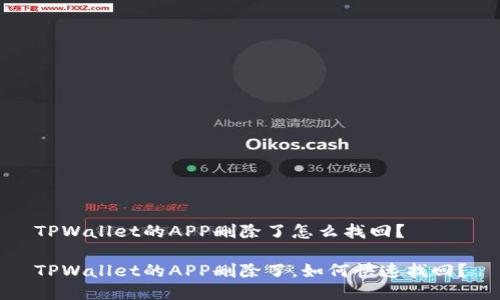 TPWallet的APP删除了怎么找回？

TPWallet的APP删除了，如何快速找回？
