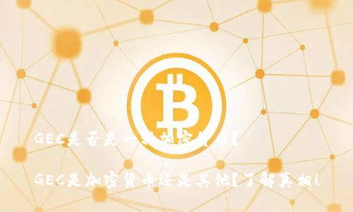 GEC是否是一种加密货币？

GEC是加密货币还是其他？了解真相！