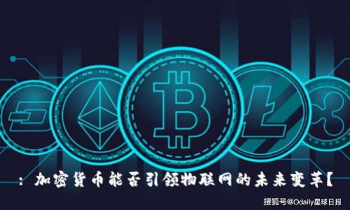 : 加密货币能否引领物联网的未来变革？