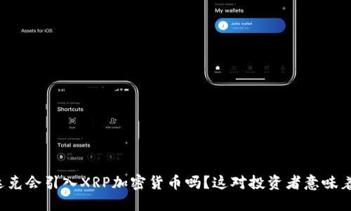 纳斯达克会引入XRP加密货币吗？这对投资者意味着什么？