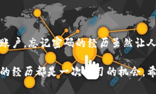   如何找回TPWallet密码？别慌，这里有解决办法！ / 

 guanjianci TPWallet密码, 找回密码, 密码重置, 密码保护, 数字钱包 /guanjianci 

第一步：冷静下来，先不要慌
很多人可能都会有忘记密码的经历，TPWallet也不例外。首先，冷静一下，不要急。忘记密码并不意味着你永远无法访问你的数字资产。其实，TPWallet提供了一些找回密码的方法，我们可以逐一尝试。

第二步：尝试使用备份
你还记得在设置TPWallet账户时有没有进行备份吗？大多数数字钱包在创建账户时都会提示用户备份钱包信息。这通常包括助记词（mnemonic phrase）或私钥（private key），这些都是你找回账户的重要工具。如果你有备份，请按照以下步骤进行：
ul
    li打开TPWallet应用，点击“导入钱包”或“恢复钱包”。/li
    li输入你的助记词或私钥，确保每个单词拼写准确。/li
    li完成后，你应该能成功进入你的账户，重设密码。/li
/ul

第三步：邮箱找回
如果你没有备份或者忘记了助记词，接下来的步骤可以试试：使用邮箱找回。有些用户在创建账户时会绑定邮箱，这样一来，如果忘记了密码，可以通过绑定的邮箱进行重设密码。具体步骤如下：
ul
    li打开TPWallet登录页面，寻找“忘记密码？”的链接。/li
    li点击后，输入与你账户绑定的邮箱。/li
    li检查你的邮箱，看看是否收到了重置密码的邮件。一旦进入邮箱，按照邮件里的指引操作，不久后你就能设置一个新的密码。/li
/ul

第四步：联系客服求助
如果以上方法都无法奏效，别绝望！许多钱包平台都会提供客服支持。尽管联系人工客服可能需要一定的时间，但通常他们会很乐意帮助你找回账户或重设密码。通常你需要提供一些身份验证信息，比如账户的创建时间、交易记录等，以验证你的身份。

第五步：强化安全意识
一旦找回了密码，接下来的关键就是如何保护你的钱包安全。为了减少未来再次忘记密码的可能性，建议采取以下措施：
ul
    li定期备份：每次更改密码或进行重要操作后，及时备份助记词或私钥。/li
    li使用密码管理器：这种工具可以存储和自动填充密码，减少遗忘的风险。/li
    li设置二次验证：多重身份验证（MFA）能增强安全性，限制他人访问你的账户。/li
/ul

总结
忘记TPWallet密码其实并没有想象中那么复杂。通过备份找回、小心使用邮箱、请求客服帮助，我们可以有效地找回账户。忘记密码的经历虽然让人紧张，但只要冷静对待，通常都能找到解决方案。当然，在找回密码后，记得加强安全措施，以免下次再犯同样的错误。

希望这些方法能够帮到你，祝你的数字资产安全无忧，在TPWallet的使用过程中，始终保持一份警觉和耐心。每一次的经历都是一次学习的机会，希望你在未来的数字钱包管理中能够越发熟练，自由掌控你的财富。