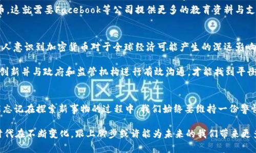 2023年Facebook加密货币公司的现状与未来：为何我们需要关注？

Facebook，加密货币，公司，数字货币，区块链/guanjianci

引言：Facebook进军加密货币的背影
在数字经济蓬勃发展的今天，社交媒体巨头Facebook（现已更名为Meta）也不甘落后，先后推出了自己的加密货币项目。让人心存疑虑的是，为什么这样一个以社交平台为主的公司会对加密货币产生浓厚的兴趣呢？难道这只是为了赚取额外的利润，还是为了将整个金融生态系统进行一次彻底的变革？

Facebook加密货币的诞生与初衷
回顾2019年，Facebook宣布推出名为Libra的加密货币项目，目的是希望能够创建一种全球通用的数字货币，来帮助那些无法接触到传统银行服务的人们。想象一下，数亿人生活在没有银行账户的世界里，而Facebook希望借助自己的平台来改变这一现状。加密货币的去中心化特性使得任何人，只要有互联网连接，就能参与到这个经济体系中。

尽管理想丰满，现实却给了Facebook当头一击。因为项目刚公布不久，便遭到了全球各国监管机构的质疑与反对，关于稳定性、安全性以及隐私等问题接踵而来，导致Libra的推出面临了诸多障碍。这一切反映出加密货币发展的复杂性尤为显著。

团队与技术：背后的策划者们
Facebook加密货币的实施并不是一蹴而就的，背后有一个强大的团队在不断酝酿和探索。从区块链技术的发展到与环球行为金融机构的合作，无不显示出Facebook对此项目的重视。团队中的工程师、经济学家和政策顾问共同努力，旨在开发出一个既安全又实用的加密货币生态系统。

而在技术方面，项目自成立之初就考虑到区块链技术的优势，例如透明性、去中心化、安全性等元素。同时，Facebook在加密货币的设计上，尝试结合稳定币的概念，通过持有多种法定货币作为支持，使得其价值尽量保持稳健的状态。这种设计让人们看到了对传统货币体系的挑战，然而是否真的可行，仍需时间来验证。

监管挑战：一场没有硝烟的战争
尽管技术可行，然而面对各国监管机构的密切关注与质疑，Facebook却感受到了巨大的压力。美国、欧盟以及其他国家的金融监管机构纷纷表示担忧，认为加密货币可能会被用于洗钱、逃避税务或其他违法行为。更有甚者，部分国家甚至全面禁止加密货币交易，给Facebook的计划带来了不小的麻烦。

这些争议让人们不禁反思，加密货币的出现是否真的会给金融现状带来变革？社交媒体企业是否应当在金融领域中扮演如此重要的角色？随着监管政策的逐渐明朗，Facebook是否能够顺利推出其加密货币，甚至在这一过程中塑造出一个相对健康的市场环境，仍是未知数。

市场反应：用户的真实感受
说到用户，大家对Facebook加密货币的反应可以说是褒贬不一。有些用户对这种新兴的支付方式表现出浓厚的兴趣，认为这能带来更便捷的交易，而另一些用户则对此持怀疑态度，担心自己的财务安全。同时，许多人也意识到，加密货币并非如想象中简单，理解其背后的机制和风险是非常重要的。

这让我们了解，在推动用户接受加密货币的过程中，教育显得尤其重要。很多用户并不懂区块链技术如何运作，也不知道怎样安全地存储数字货币，这就需要Facebook等公司提供更多的教育资料与支持。同时，帮助用户建立对加密货币的正确认知，也是建立信任的关键。

未来展望：Facebook的加密货币将何去何从？
尚不清晰的监管政策与复杂的市场环境，无疑给Facebook的加密货币之路增添了更多变数。然而，长期来看，数字货币的前景依然光明。越来越多人意识到加密货币对于全球经济可能产生的深远影响，包括减轻跨境支付的成本、提高交易的效率等。

就此而言，Facebook的加密货币项目如Libra或许能走出一条属于自己的道路，成功与否在于其适应能力以及对监管政策的敏锐反应。只有持续创新并与政府和监管机构进行有效沟通，才能找到平衡点。在用户和行业的共同努力下，未来的 Facebook 加密货币愿景或将成真，成为人们生活中的一部分。

结语：我们需要如何准备迎接这个新未来
作为普通用户，我们应当保持开放的心态去了解和接纳新事物，比如 Facebook 加密货币，参与到这个充满可能性的新经济体系中。不过，也不能忘记在探索新事物的过程中，我们始终要维持一份警惕。学会识别信息真伪，不轻易受到宣传的诱惑，谨慎投资，这样才能更好地保护自身的金融安全。

同时，参与社区讨论、学习相关知识也是很有必要的。了解区块链、加密货币以及金融科技的发展趋势，能帮助我们在社会变革中站稳脚跟。这个时代在不断变化，跟上脚步或许能为未来的我们带来更多的机遇。最终，Facebook的加密货币将如何影响我们和整个金融市场，值得我们持续关注。