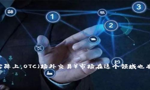 加密货币 OTC 行业

加密货币 OTC 行业是一个近年来引起广泛关注的话题。虽然大多数人了解加密货币的交易场所是集中在交易所，但实际上，OTC（场外交易）市场在这个领域也有着非常重要的作用。那么，OTC市场到底是什么？它在加密货币行业中的角色又如何？让我们一同探讨这一领域的奥秘。

加密货币OTC市场：你了解它的重要性吗？
