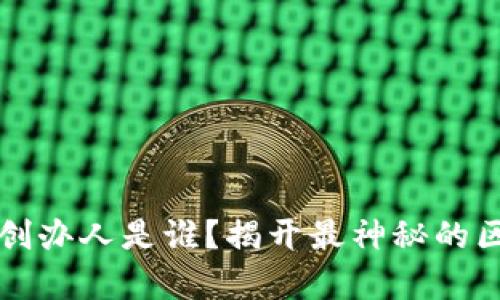  加密货币创办人是谁？揭开最神秘的区块链传奇！