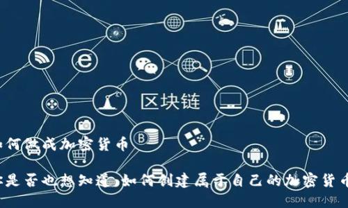 如何做成加密货币

你是否也想知道：如何创建属于自己的加密货币？