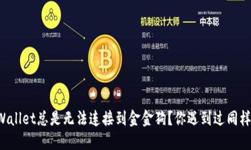 为什么TPWallet总是无法连接到金金狗？你遇到过同样的问题吗？