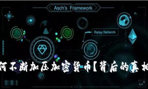 :美国为何不断加压加密货币？背后的真相是什么？