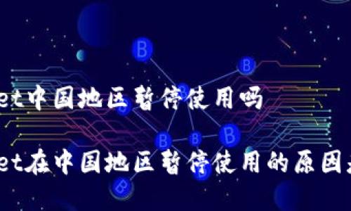 tpwallet中国地区暂停使用吗

tpwallet在中国地区暂停使用的原因是什么？