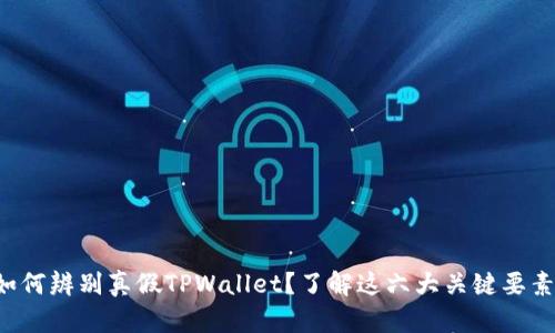 如何辨别真假TPWallet？了解这六大关键要素！