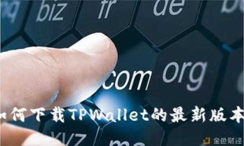 如何下载TPWallet的最新版本？