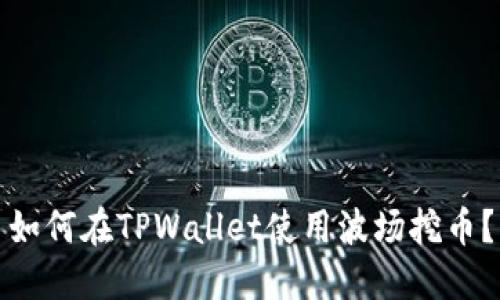 如何在TPWallet使用波场挖币？