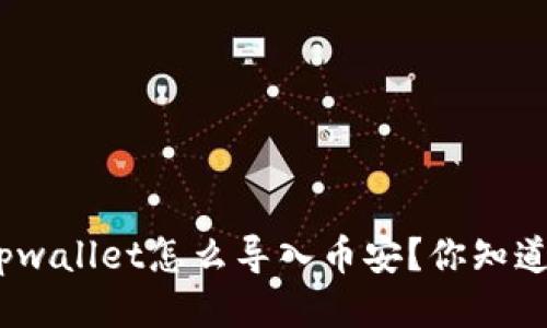 : tpwallet怎么导入币安？你知道吗？