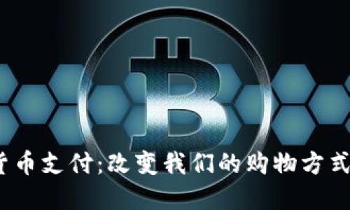 加密货币支付：改变我们的购物方式了吗？