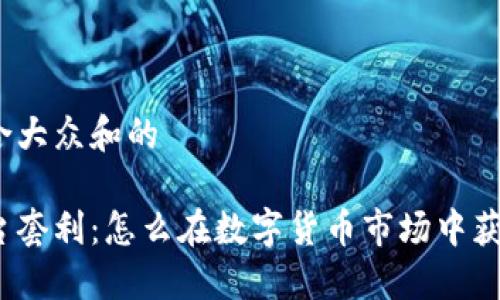 思考一个符合大众和的

加密货币平台套利：怎么在数字货币市场中获得轻松利润？