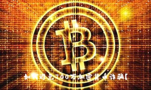 如何避免700万加密货币诈骗？