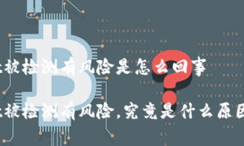 tpwallet被检测有风险是怎么回事

tpwallet被检测有风险，究竟是什么原因导致的？