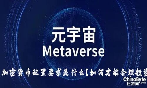 : 加密货币配置要求是什么？如何才能合理投资？