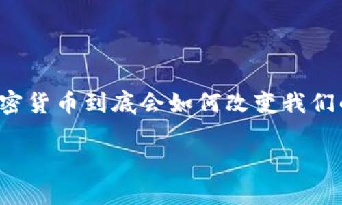 未来的加密货币是一个充满潜力和挑战的话题。在这个快速发展的金融科技领域，我们常常会问：“未来的加密货币到底会如何改变我们的生活？”在接下来的文章中，我们将探讨未来加密货币的趋势、技术与金融的结合以及它对社会经济的影响。

未来的加密货币：如何改变我们的生活？