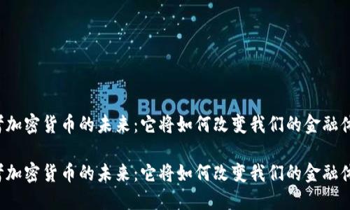 思考加密货币的未来：它将如何改变我们的金融体系？

思考加密货币的未来：它将如何改变我们的金融体系？