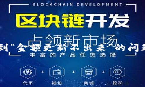 tpwallet是一个广受欢迎的数字钱包，许多人都在使用它来管理他们的加密资产。然而，有些用户在使用时可能会遇到“金额更新不出来”的问题。这种情况可能会让人感到困扰，但别担心，这里我们将详细探讨可能的原因和解决方案，帮助你顺利解决这个问题。

为什么tpwallet金额刷新不出来？解决方案是什么？