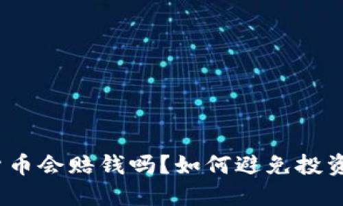 加密货币会赔钱吗？如何避免投资风险？