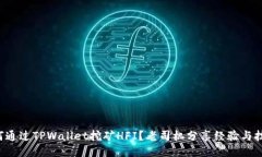 如何通过TPWallet挖矿HFI？老司机分享经验与技巧！